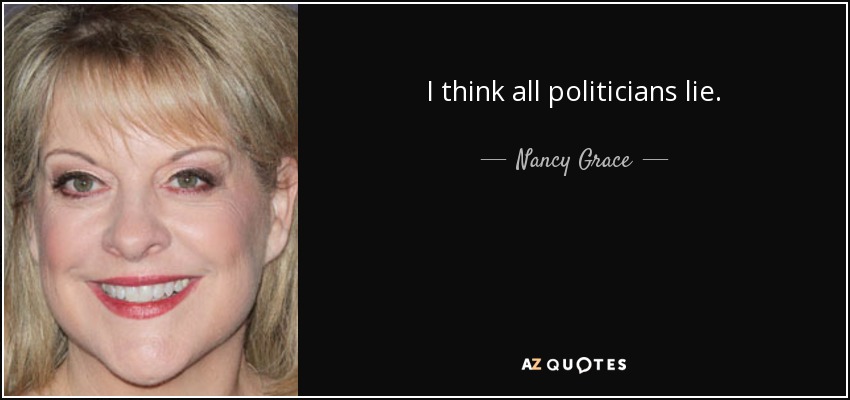 I think all politicians lie. - Nancy Grace