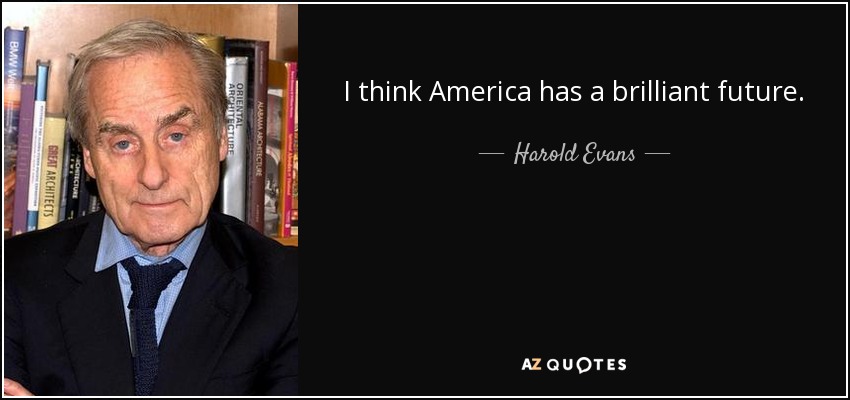 I think America has a brilliant future. - Harold Evans