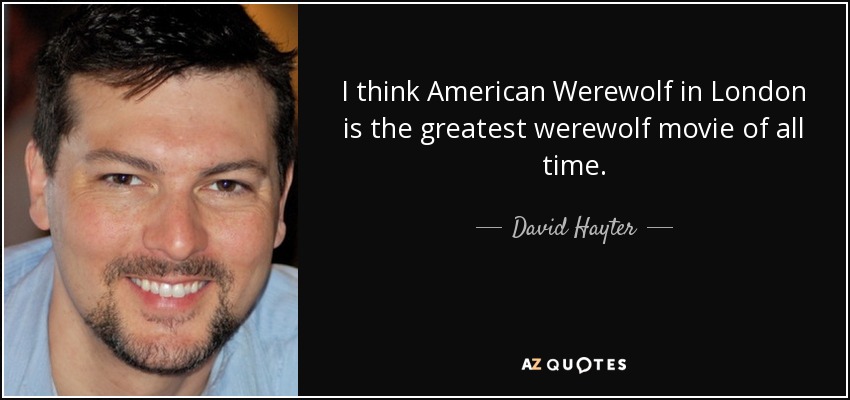 I think American Werewolf in London is the greatest werewolf movie of all time. - David Hayter