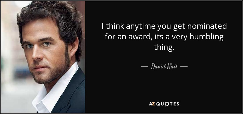 I think anytime you get nominated for an award, its a very humbling thing. - David Nail