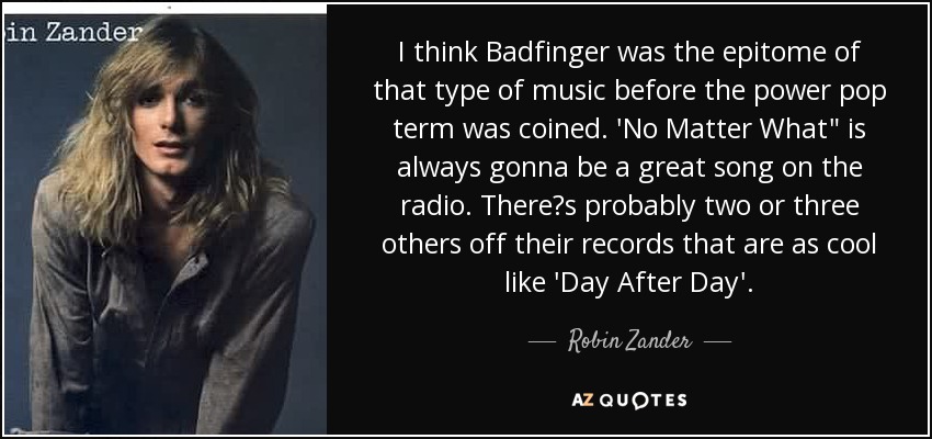 I think Badfinger was the epitome of that type of music before the power pop term was coined. 'No Matter What