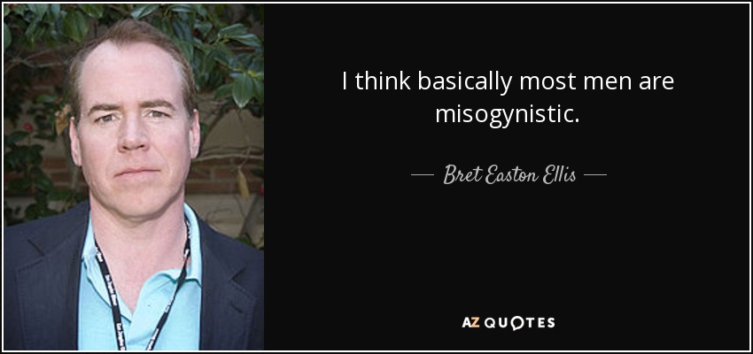 I think basically most men are misogynistic. - Bret Easton Ellis
