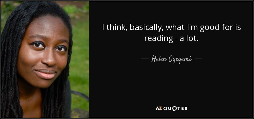 I think, basically, what I'm good for is reading - a lot. - Helen Oyeyemi