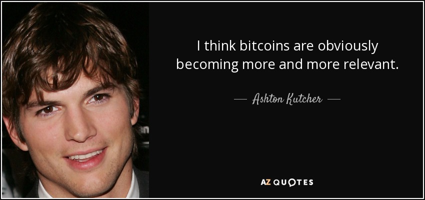 I think bitcoins are obviously becoming more and more relevant. - Ashton Kutcher