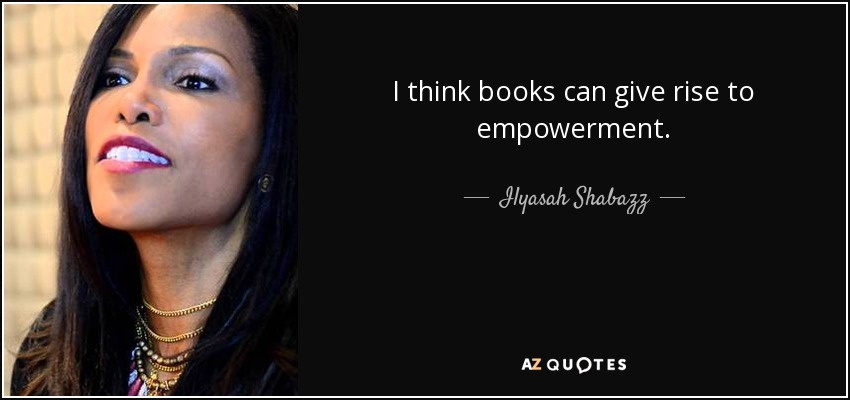 I think books can give rise to empowerment. - Ilyasah Shabazz