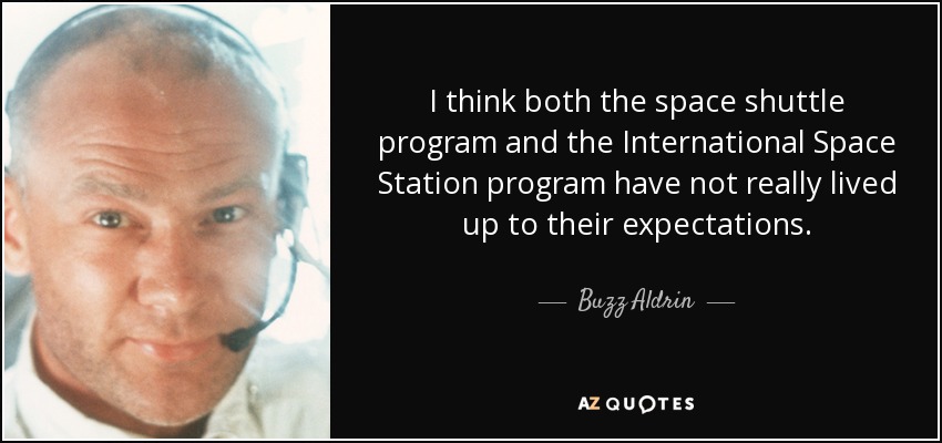 I think both the space shuttle program and the International Space Station program have not really lived up to their expectations. - Buzz Aldrin