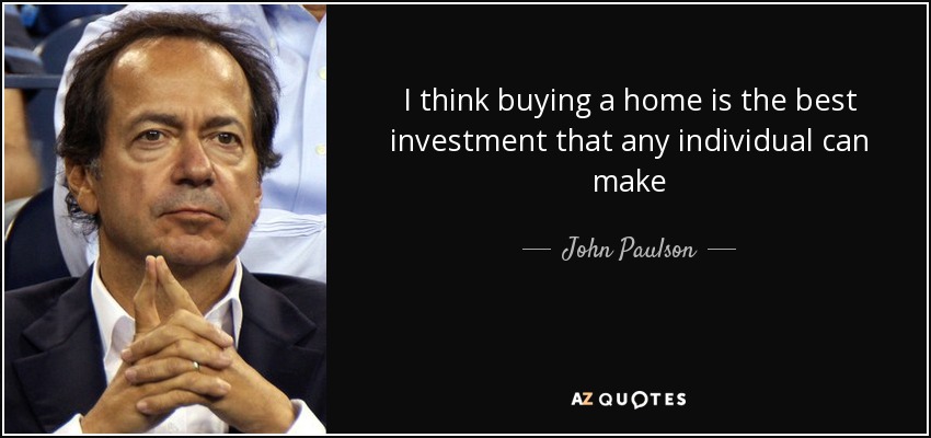 I think buying a home is the best investment that any individual can make - John Paulson