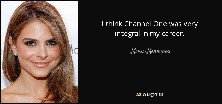 I think Channel One was very integral in my career. - Maria Menounos