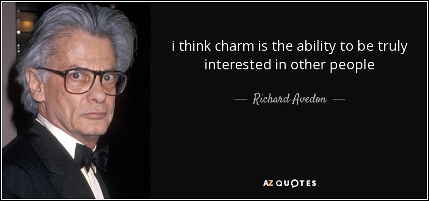 i think charm is the ability to be truly interested in other people - Richard Avedon