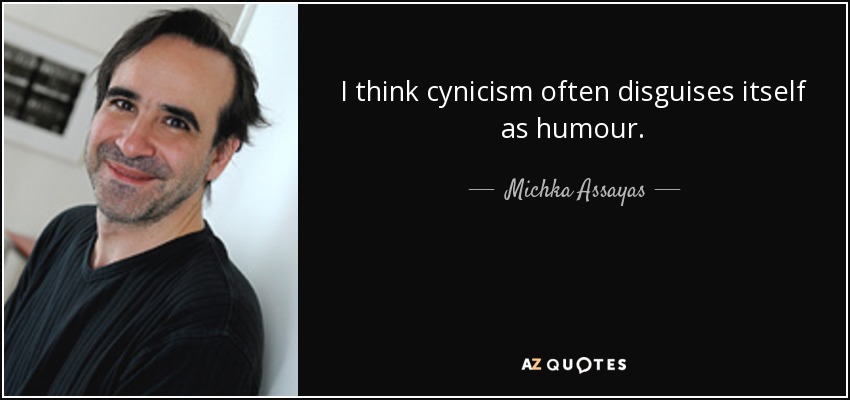 I think cynicism often disguises itself as humour. - Michka Assayas