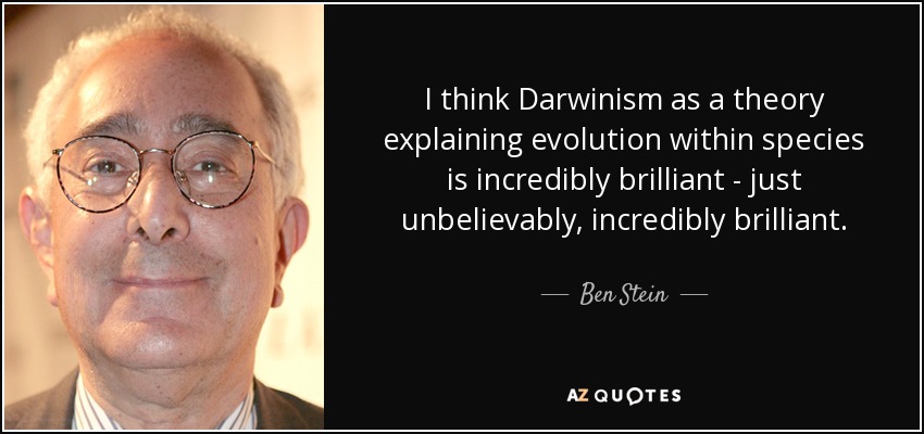 I think Darwinism as a theory explaining evolution within species is incredibly brilliant - just unbelievably, incredibly brilliant. - Ben Stein