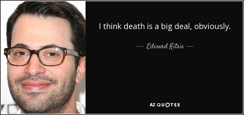 I think death is a big deal, obviously. - Edward Kitsis