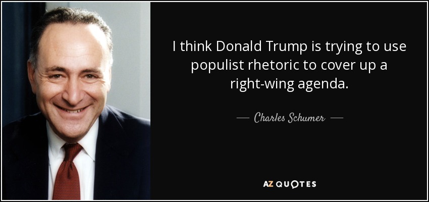 I think Donald Trump is trying to use populist rhetoric to cover up a right-wing agenda. - Charles Schumer