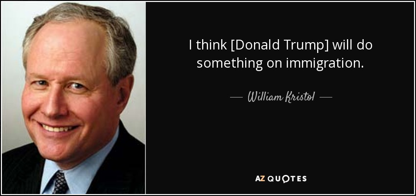 I think [Donald Trump] will do something on immigration. - William Kristol