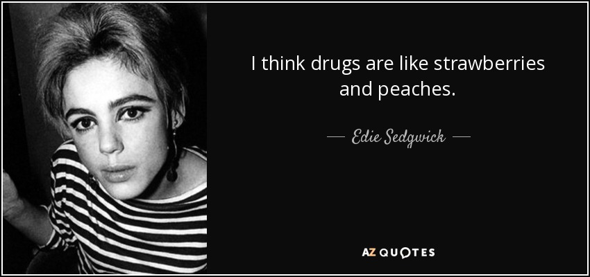 I think drugs are like strawberries and peaches. - Edie Sedgwick