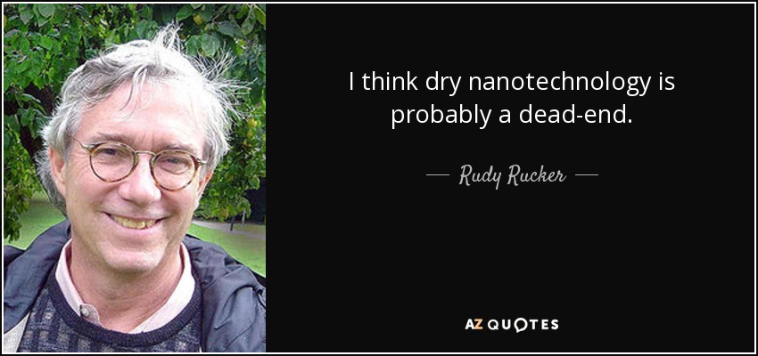 I think dry nanotechnology is probably a dead-end. - Rudy Rucker