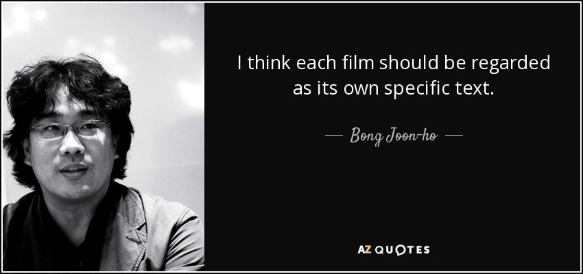 I think each film should be regarded as its own specific text. - Bong Joon-ho