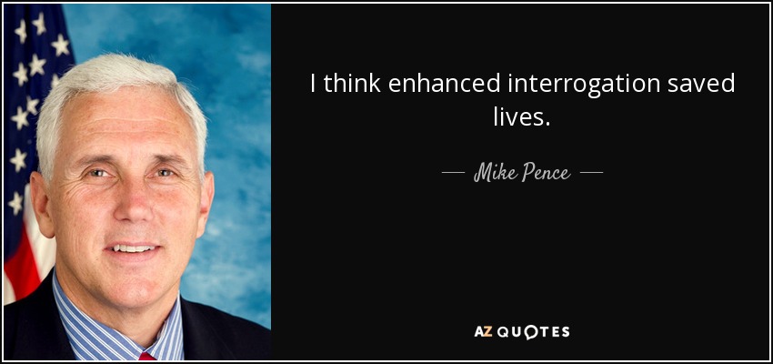 I think enhanced interrogation saved lives. - Mike Pence