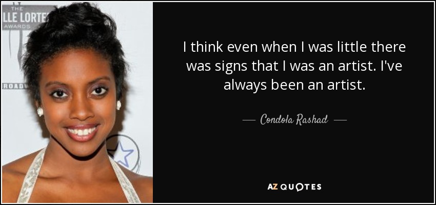 I think even when I was little there was signs that I was an artist. I've always been an artist. - Condola Rashad