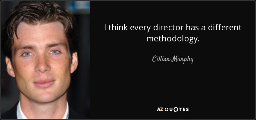 I think every director has a different methodology. - Cillian Murphy