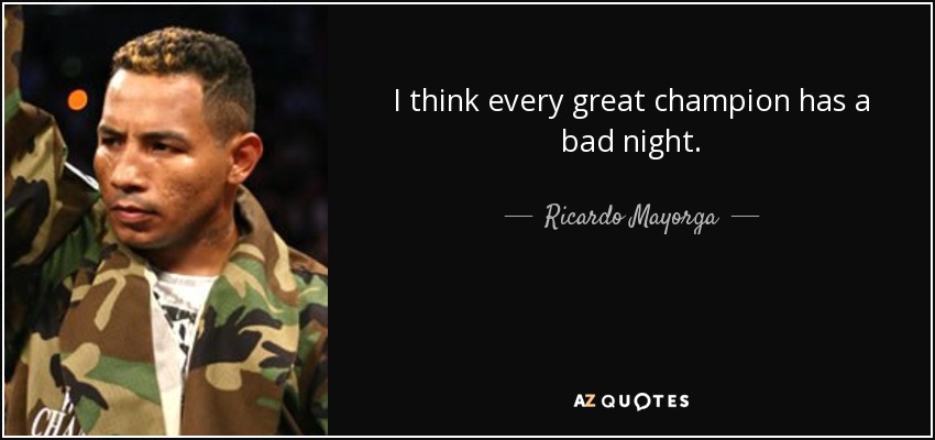 I think every great champion has a bad night. - Ricardo Mayorga