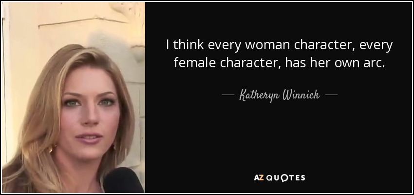 I think every woman character, every female character, has her own arc. - Katheryn Winnick