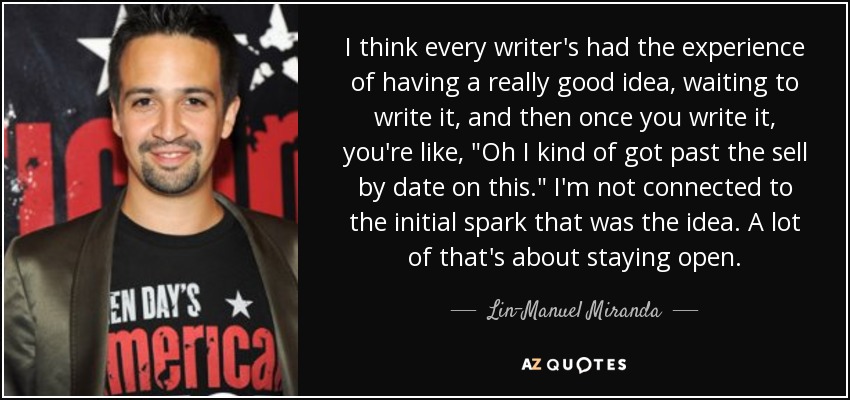 I think every writer's had the experience of having a really good idea, waiting to write it, and then once you write it, you're like, 