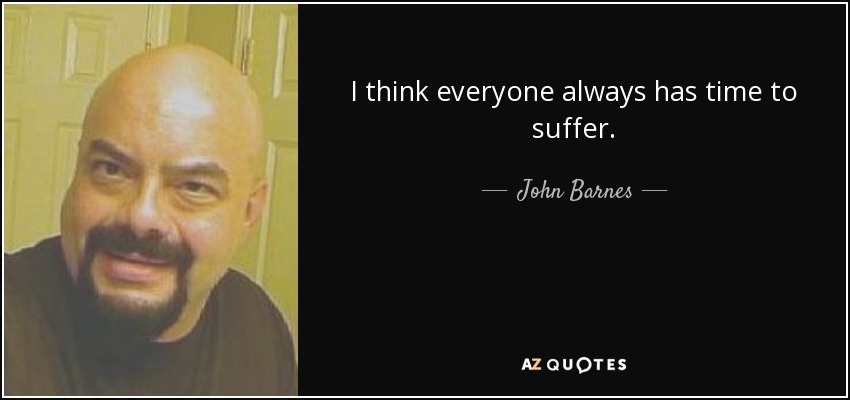 I think everyone always has time to suffer. - John Barnes