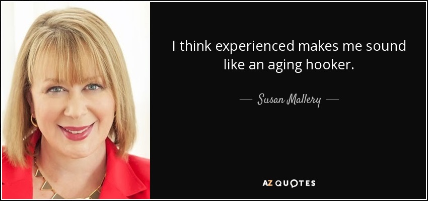 I think experienced makes me sound like an aging hooker. - Susan Mallery