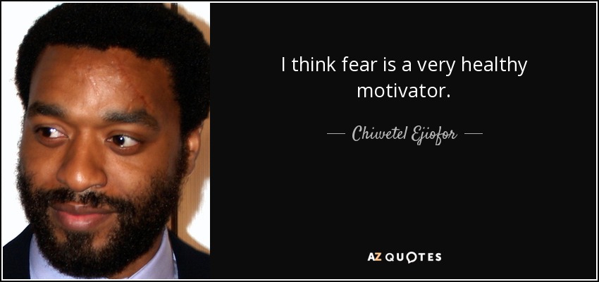 I think fear is a very healthy motivator. - Chiwetel Ejiofor