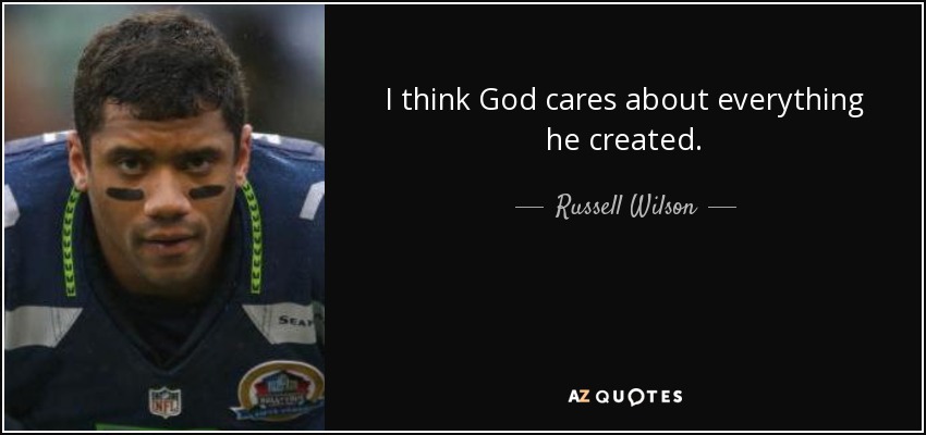 I think God cares about everything he created. - Russell Wilson