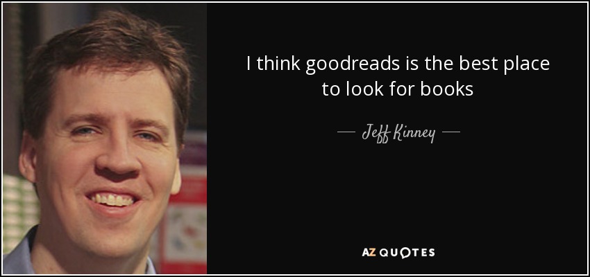 I think goodreads is the best place to look for books - Jeff Kinney