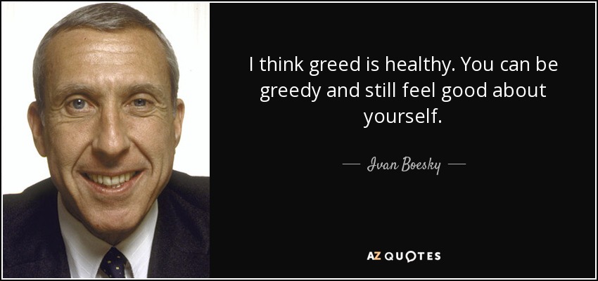 I think greed is healthy. You can be greedy and still feel good about yourself. - Ivan Boesky