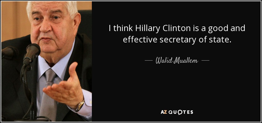 I think Hillary Clinton is a good and effective secretary of state. - Walid Muallem