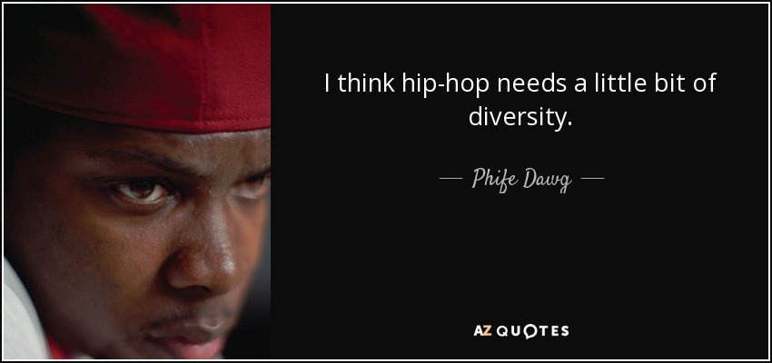 I think hip-hop needs a little bit of diversity. - Phife Dawg