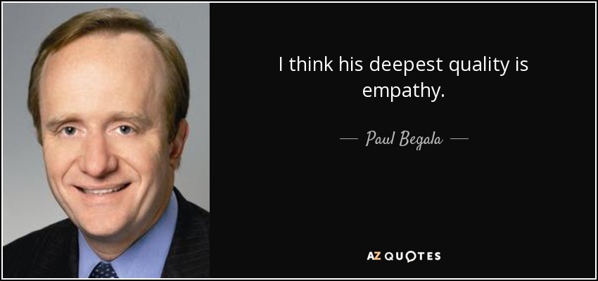 I think his deepest quality is empathy. - Paul Begala