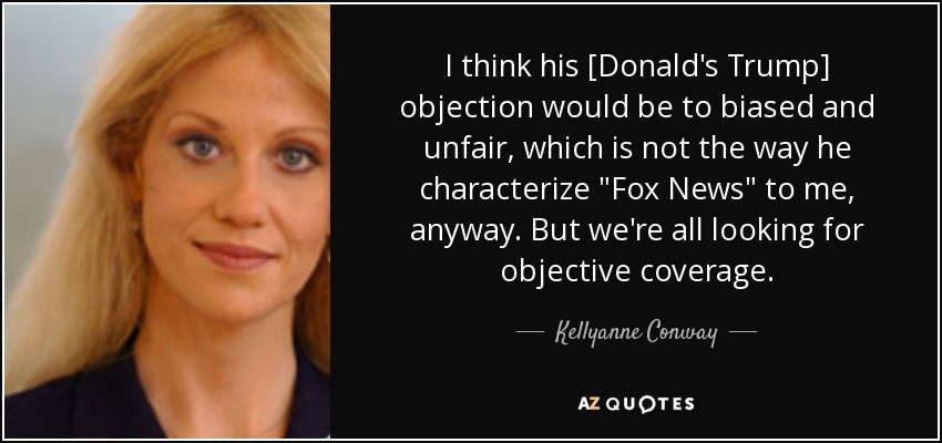 I think his [Donald's Trump] objection would be to biased and unfair, which is not the way he characterize 