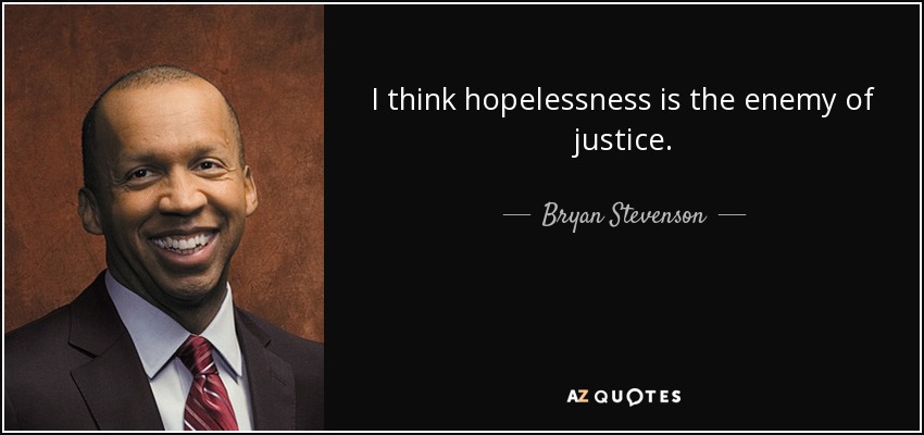 I think hopelessness is the enemy of justice. - Bryan Stevenson