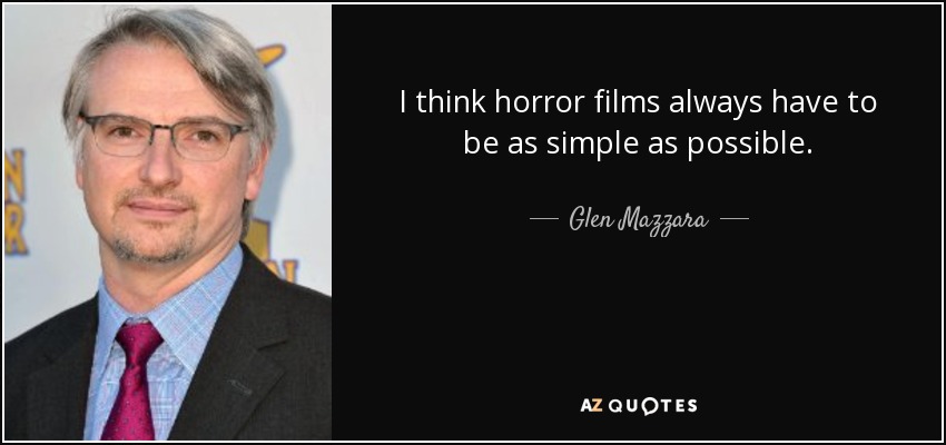 I think horror films always have to be as simple as possible. - Glen Mazzara