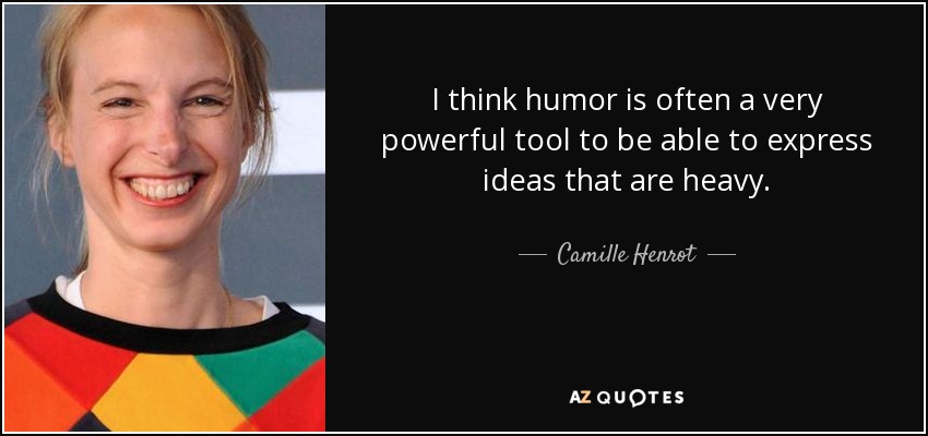 I think humor is often a very powerful tool to be able to express ideas that are heavy. - Camille Henrot