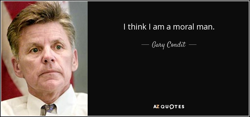 I think I am a moral man. - Gary Condit