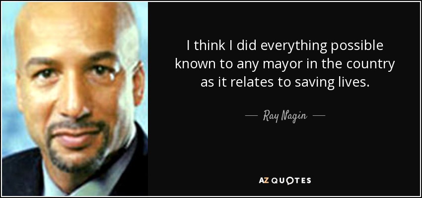 I think I did everything possible known to any mayor in the country as it relates to saving lives. - Ray Nagin