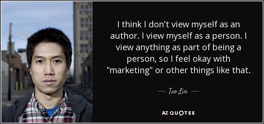 I think I don't view myself as an author. I view myself as a person. I view anything as part of being a person, so I feel okay with 