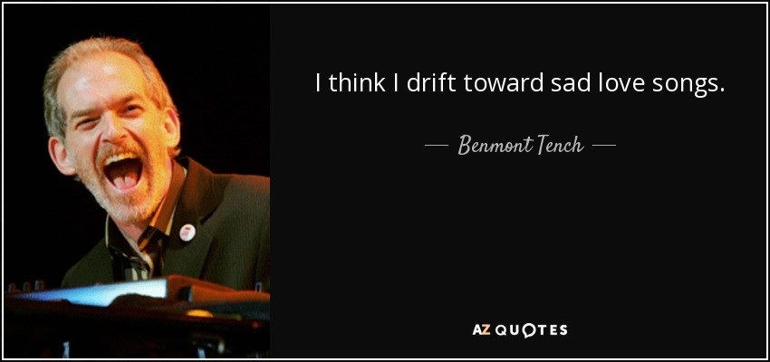 I think I drift toward sad love songs. - Benmont Tench
