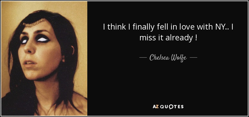 I think I finally fell in love with NY.. I miss it already ! - Chelsea Wolfe