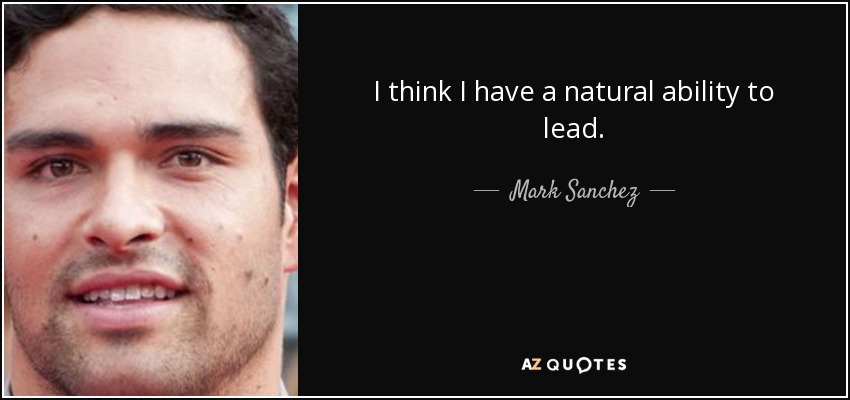 I think I have a natural ability to lead. - Mark Sanchez