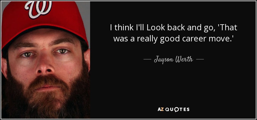 I think I'll Look back and go, 'That was a really good career move.' - Jayson Werth
