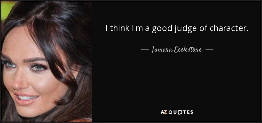 I think I'm a good judge of character. - Tamara Ecclestone