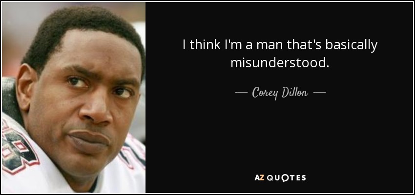 I think I'm a man that's basically misunderstood. - Corey Dillon