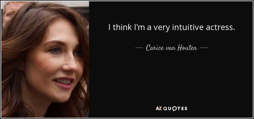 I think I'm a very intuitive actress. - Carice van Houten
